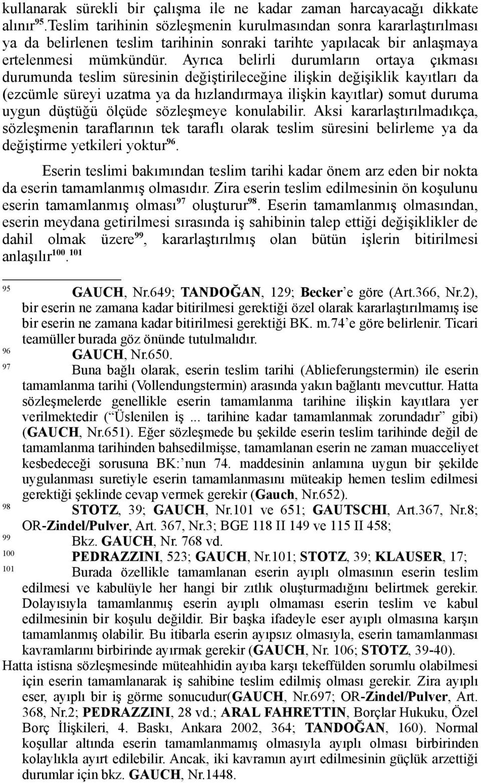 Ayrıca belirli durumların ortaya çıkması durumunda teslim süresinin değiştirileceğine ilişkin değişiklik kayıtları da (ezcümle süreyi uzatma ya da hızlandırmaya ilişkin kayıtlar) somut duruma uygun