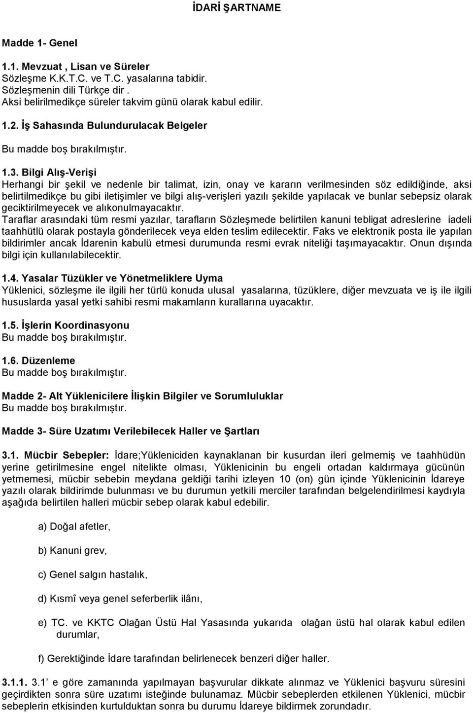 Bilgi Alış-Verişi Herhangi bir şekil ve nedenle bir talimat, izin, onay ve kararın verilmesinden söz edildiğinde, aksi belirtilmedikçe bu gibi iletişimler ve bilgi alış-verişleri yazılı şekilde