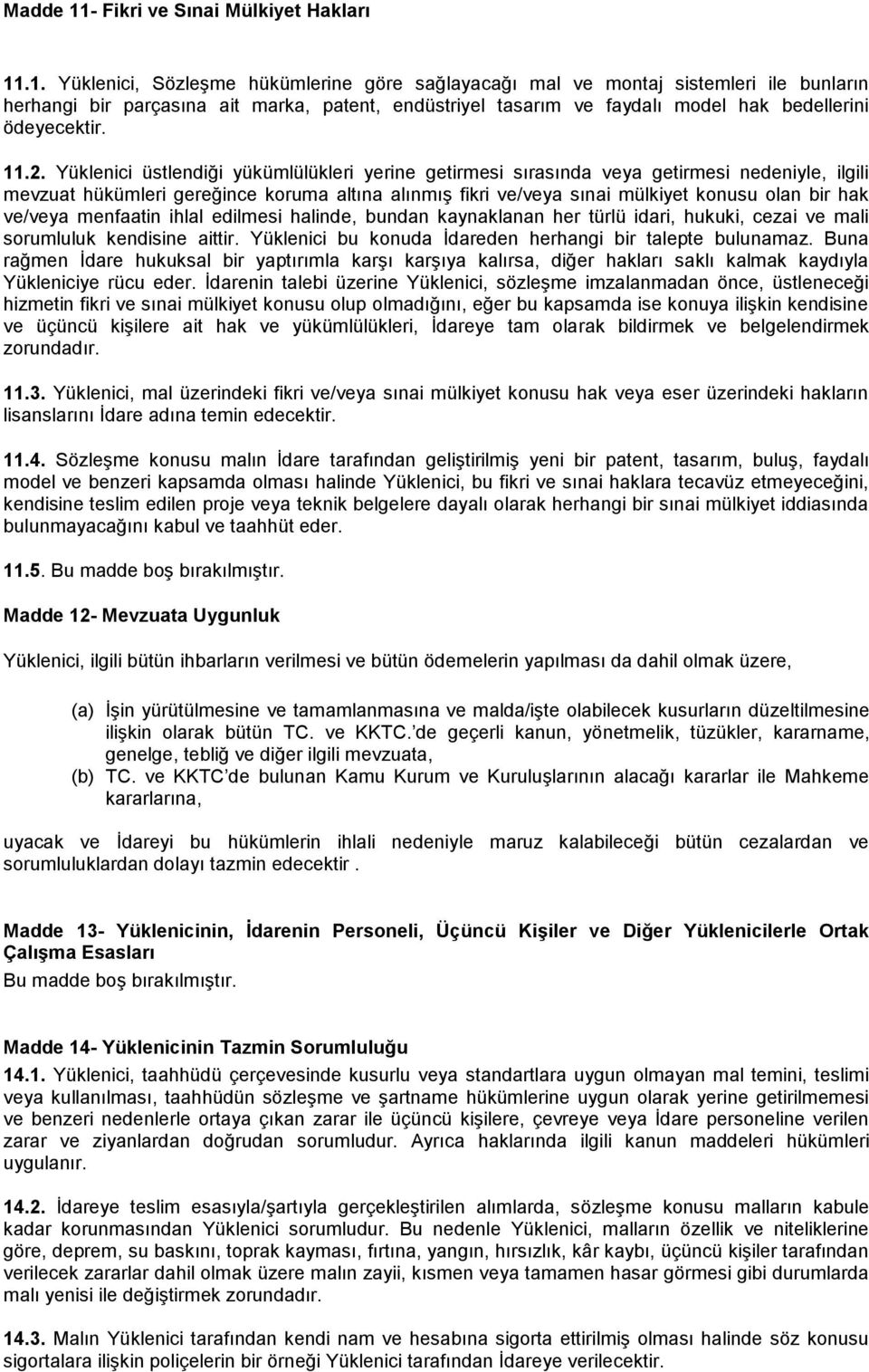 .1. Yüklenici, Sözleşme hükümlerine göre sağlayacağı mal ve montaj sistemleri ile bunların herhangi bir parçasına ait marka, patent, endüstriyel tasarım ve faydalı model hak bedellerini ödeyecektir.