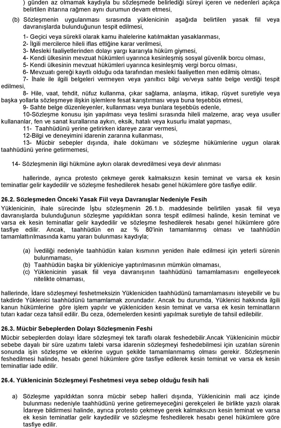 karar verilmesi, 3- Mesleki faaliyetlerinden dolayı yargı kararıyla hüküm giymesi, 4- Kendi ülkesinin mevzuat hükümleri uyarınca kesinleşmiş sosyal güvenlik borcu olması, 5- Kendi ülkesinin mevzuat