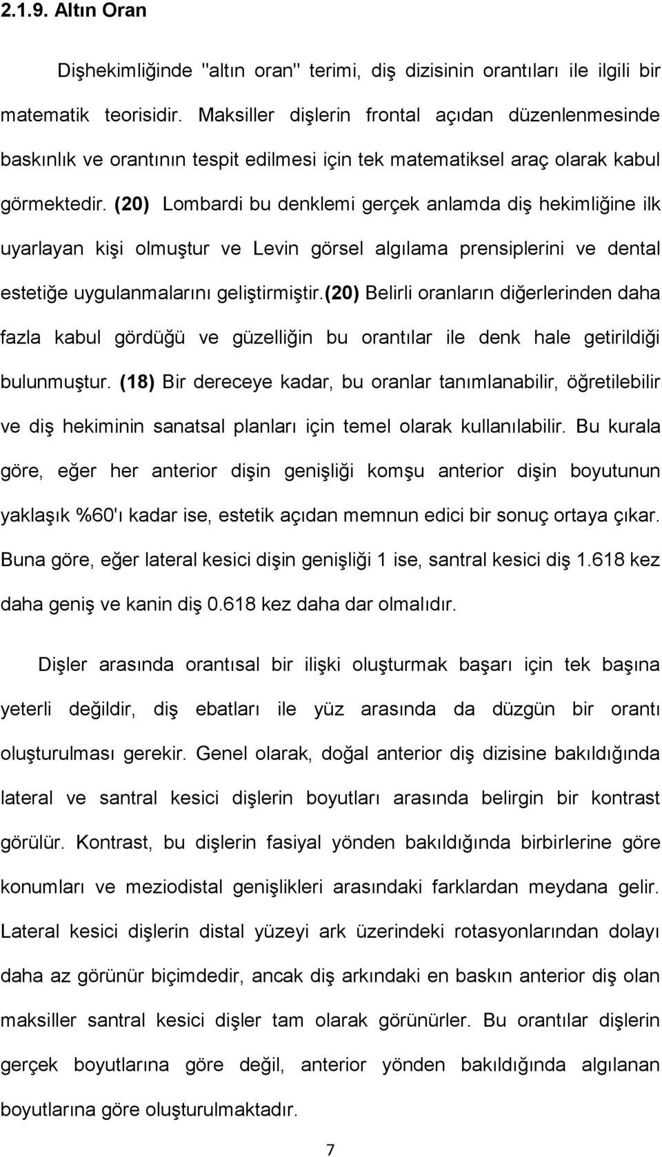 (20) Lombardi bu denklemi gerçek anlamda diş hekimliğine ilk uyarlayan kişi olmuştur ve Levin görsel algılama prensiplerini ve dental estetiğe uygulanmalarını geliştirmiştir.