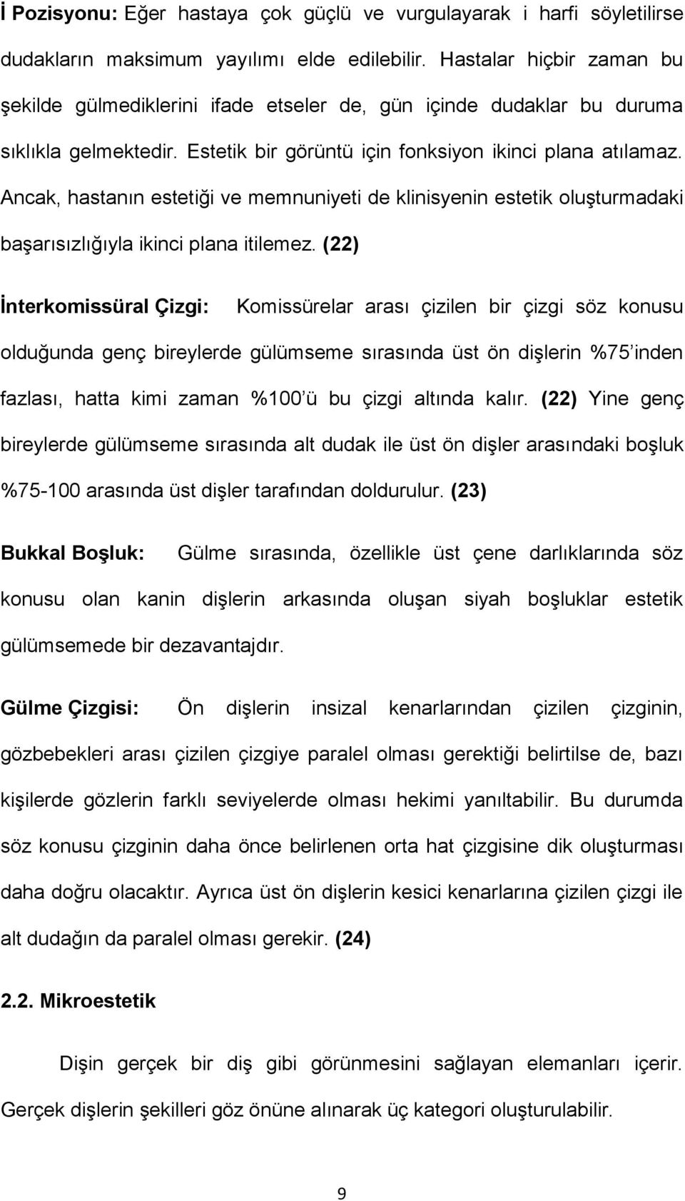 Ancak, hastanın estetiği ve memnuniyeti de klinisyenin estetik oluşturmadaki başarısızlığıyla ikinci plana itilemez.