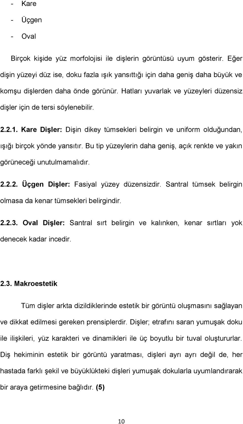 Kare Dişler: Dişin dikey tümsekleri belirgin ve uniform olduğundan, ışığı birçok yönde yansıtır. Bu tip yüzeylerin daha geniş, açık renkte ve yakın görüneceği unutulmamalıdır. 2.