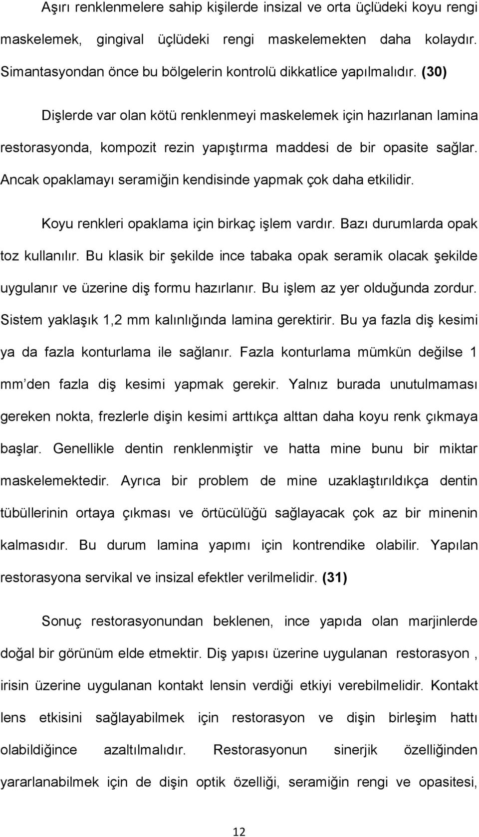 (30) Dişlerde var olan kötü renklenmeyi maskelemek için hazırlanan lamina restorasyonda, kompozit rezin yapıştırma maddesi de bir opasite sağlar.