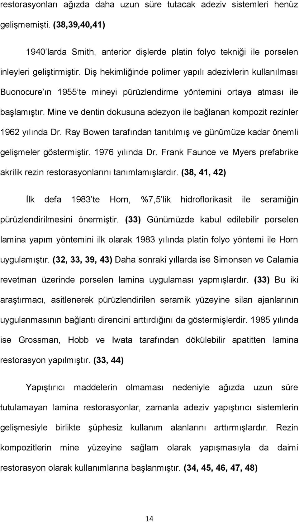 Mine ve dentin dokusuna adezyon ile bağlanan kompozit rezinler 1962 yılında Dr. Ray Bowen tarafından tanıtılmış ve günümüze kadar önemli gelişmeler göstermiştir. 1976 yılında Dr.