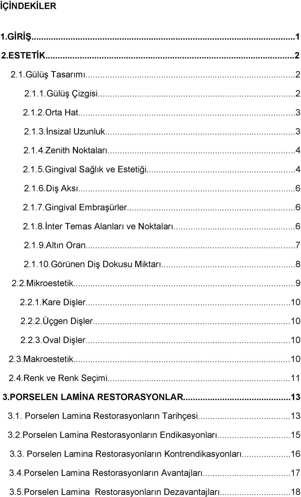 ..10 2.2.3.Oval Dişler...10 2.3.Makroestetik...10 2.4.Renk ve Renk Seçimi...11 3.PORSELEN LAMİNA RESTORASYONLAR...13 3.1. Porselen Lamina Restorasyonların Tarihçesi...13 3.2.Porselen Lamina Restorasyonların Endikasyonları.