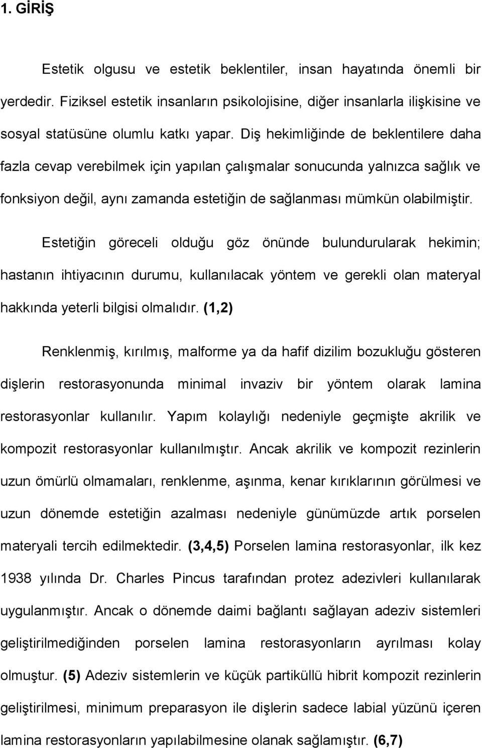 Estetiğin göreceli olduğu göz önünde bulundurularak hekimin; hastanın ihtiyacının durumu, kullanılacak yöntem ve gerekli olan materyal hakkında yeterli bilgisi olmalıdır.