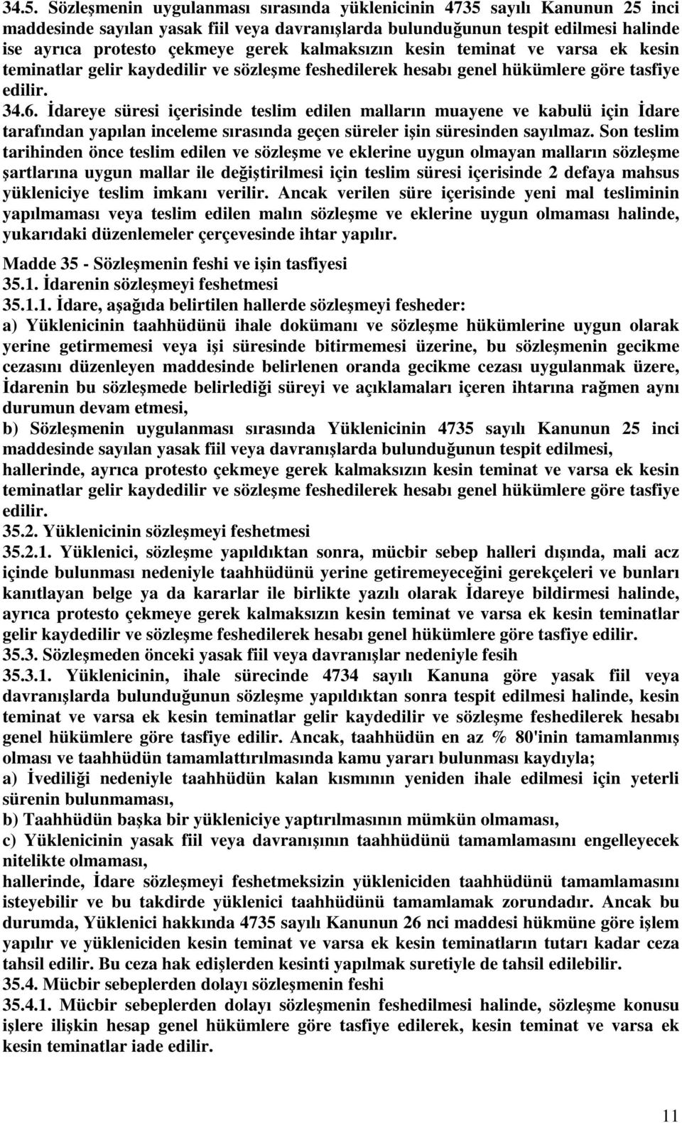 Đdareye süresi içerisinde teslim edilen malların muayene ve kabulü için Đdare tarafından yapılan inceleme sırasında geçen süreler işin süresinden sayılmaz.