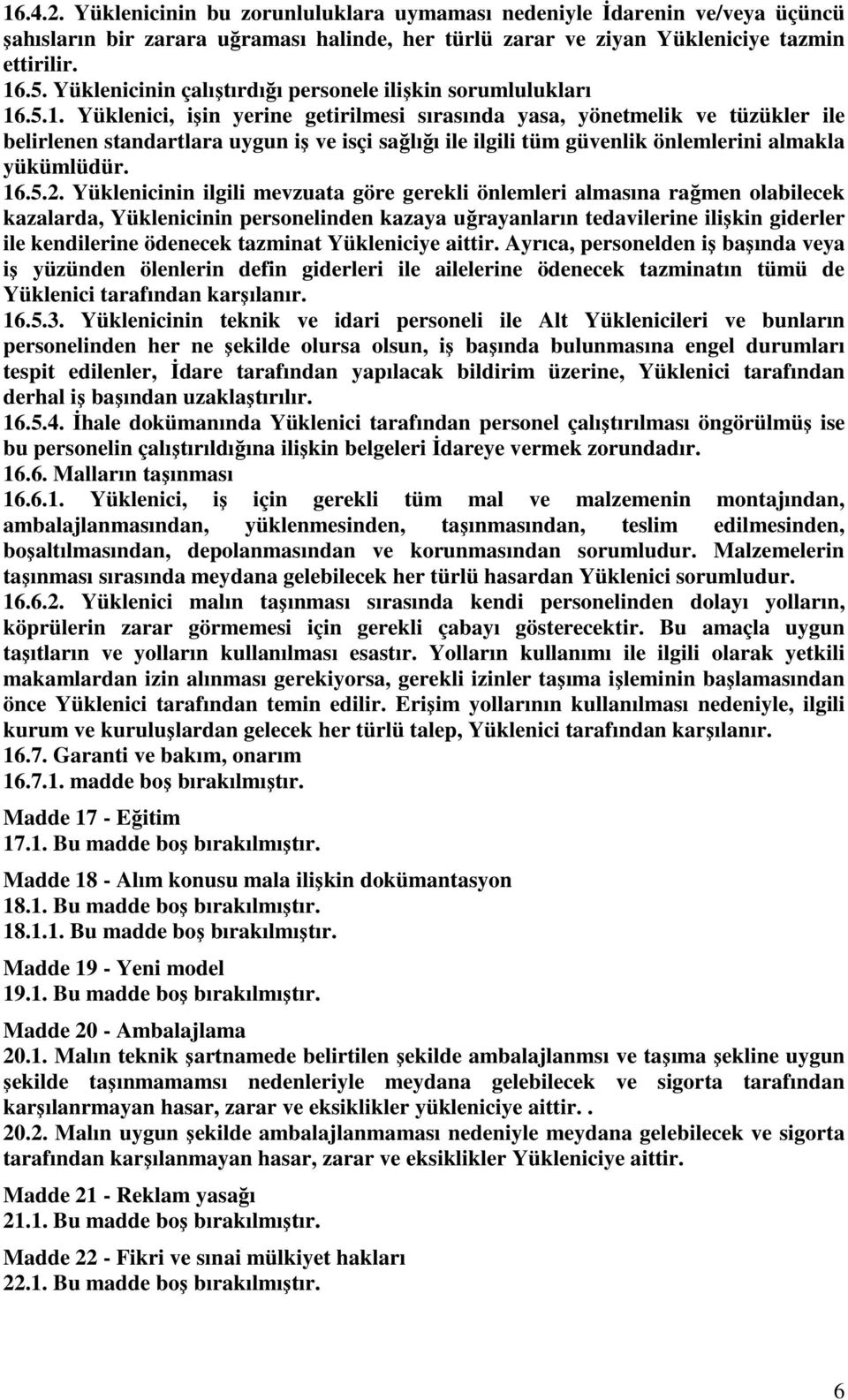 .5.1. Yüklenici, işin yerine getirilmesi sırasında yasa, yönetmelik ve tüzükler ile belirlenen standartlara uygun iş ve isçi sağlığı ile ilgili tüm güvenlik önlemlerini almakla yükümlüdür. 16.5.2.