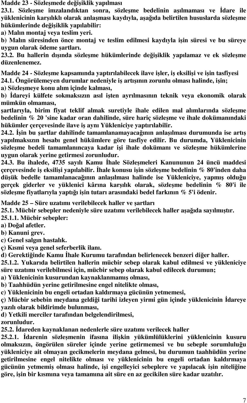 a) Malın montaj veya teslim yeri. b) Malın süresinden önce montaj ve teslim edilmesi kaydıyla işin süresi ve bu süreye uygun olarak ödeme şartları. 23