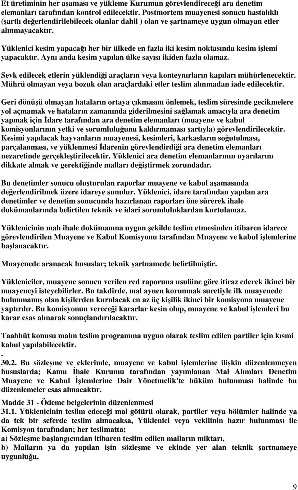 Yüklenici kesim yapacağı her bir ülkede en fazla iki kesim noktasında kesim işlemi yapacaktır. Aynı anda kesim yapılan ülke sayısı ikiden fazla olamaz.