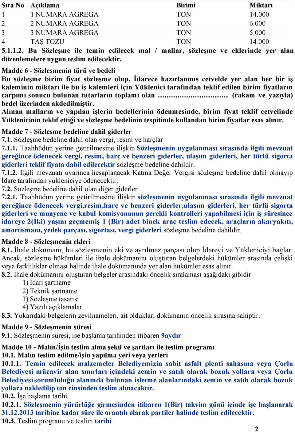 edilen birim fiyatların çarpımı sonucu bulunan tutarların toplamı olan... (rakam ve yazıyla) bedel üzerinden akdedilmiştir.