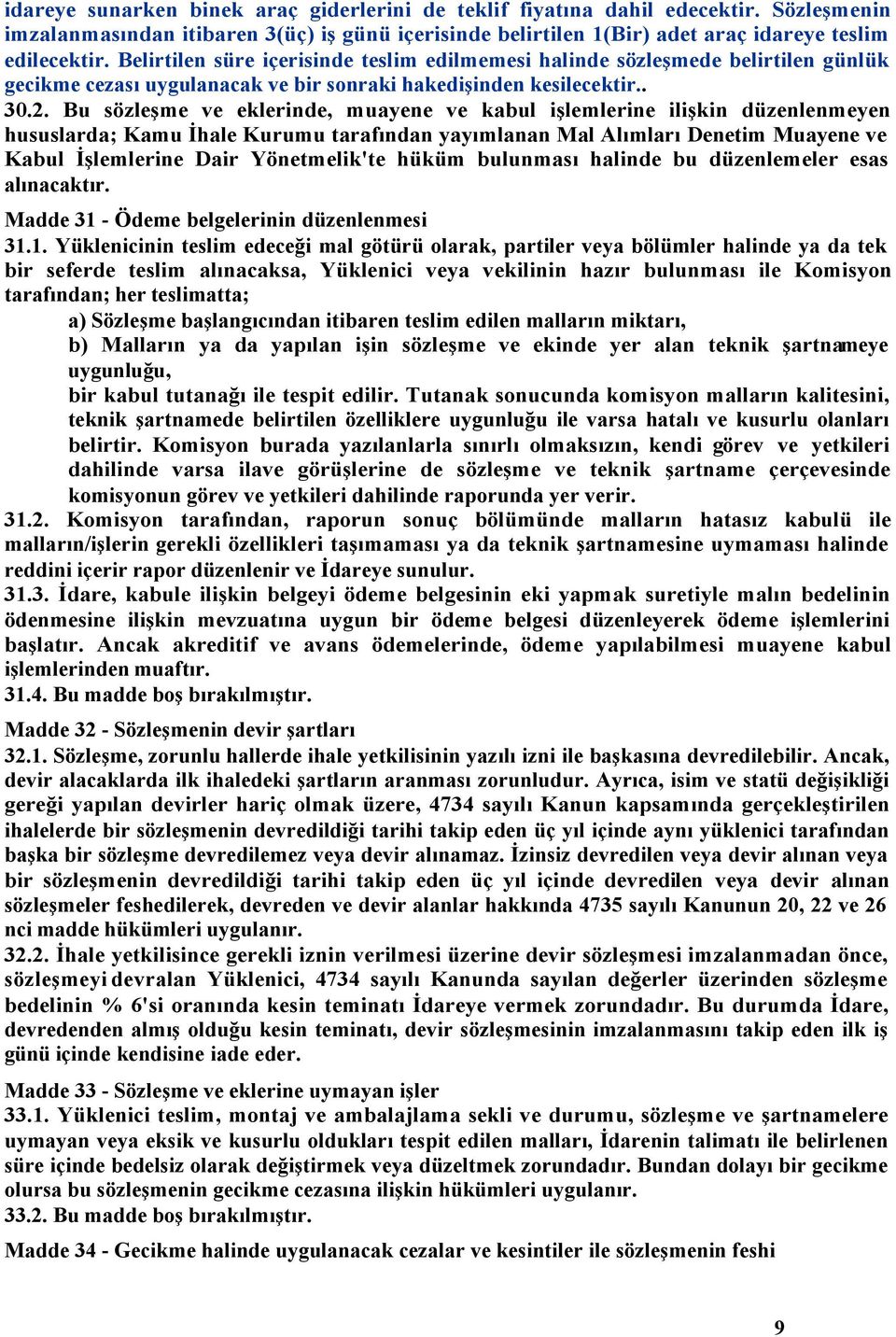 Bu sözleşme ve eklerinde, muayene ve kabul işlemlerine ilişkin düzenlenmeyen hususlarda; Kamu İhale Kurumu tarafından yayımlanan Mal Alımları Denetim Muayene ve Kabul İşlemlerine Dair Yönetmelik'te