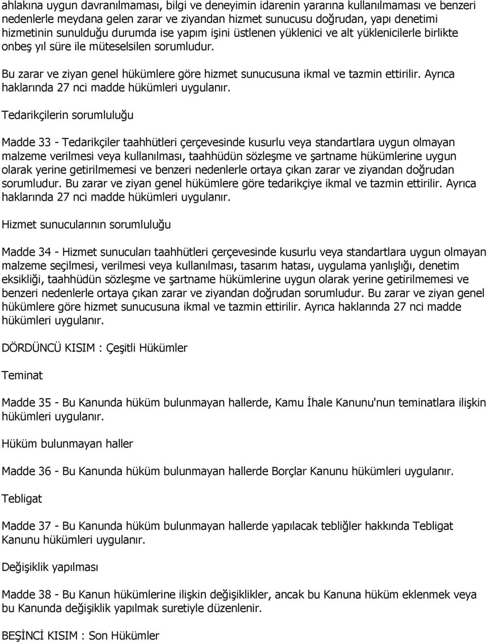 Bu zarar ve ziyan genel hükümlere göre hizmet sunucusuna ikmal ve tazmin ettirilir. Ayrıca haklarında 27 nci madde hükümleri uygulanır.