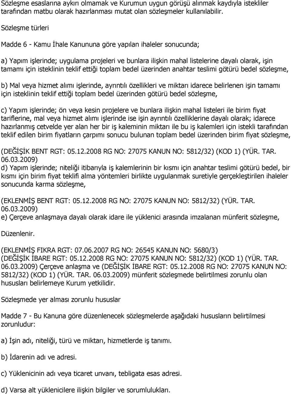 teklif ettiği toplam bedel üzerinden anahtar teslimi götürü bedel sözleģme, b) Mal veya hizmet alımı iģlerinde, ayrıntılı özellikleri ve miktarı idarece belirlenen iģin tamamı için isteklinin teklif