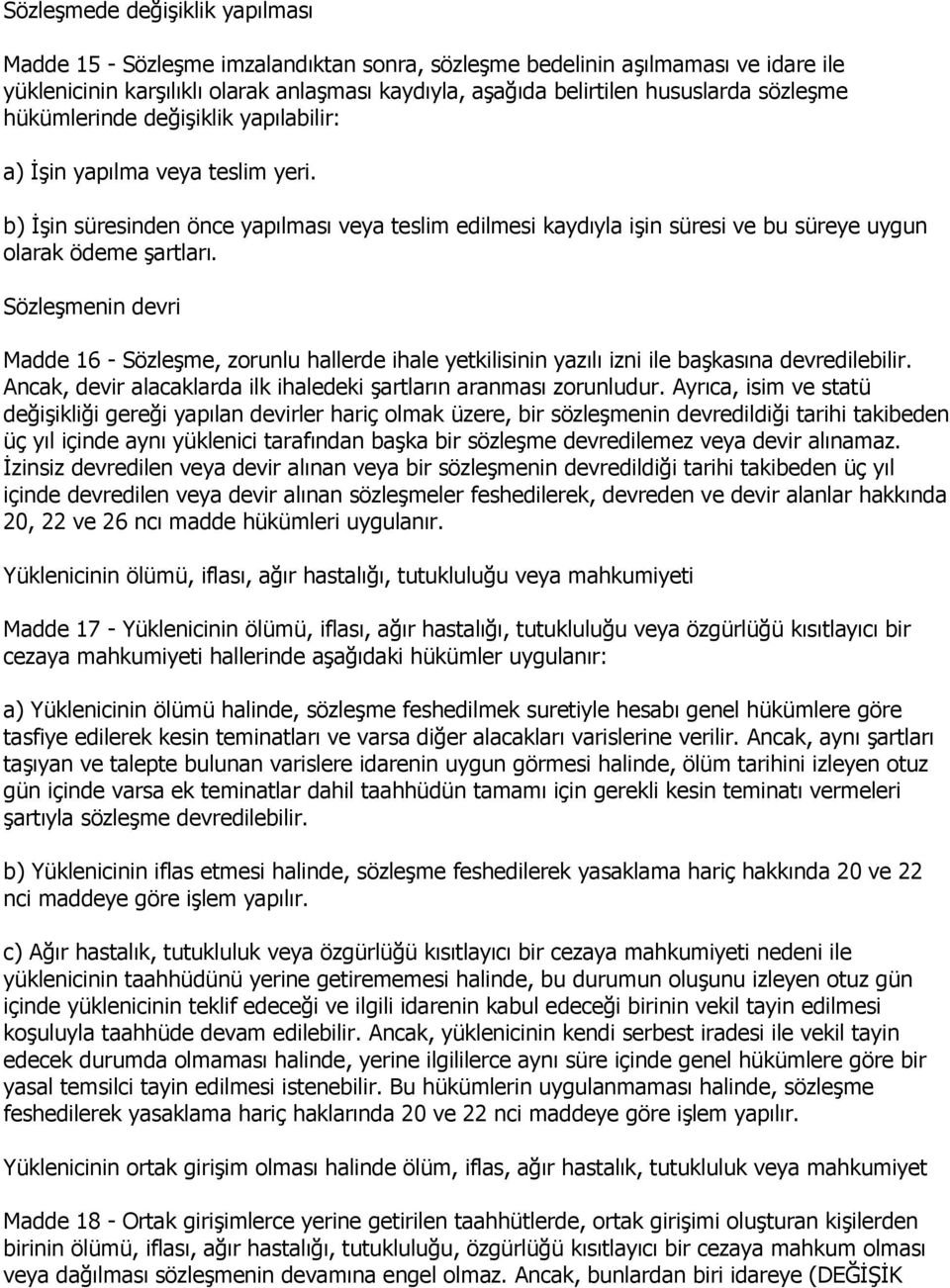 SözleĢmenin devri Madde 16 - SözleĢme, zorunlu hallerde ihale yetkilisinin yazılı izni ile baģkasına devredilebilir. Ancak, devir alacaklarda ilk ihaledeki Ģartların aranması zorunludur.