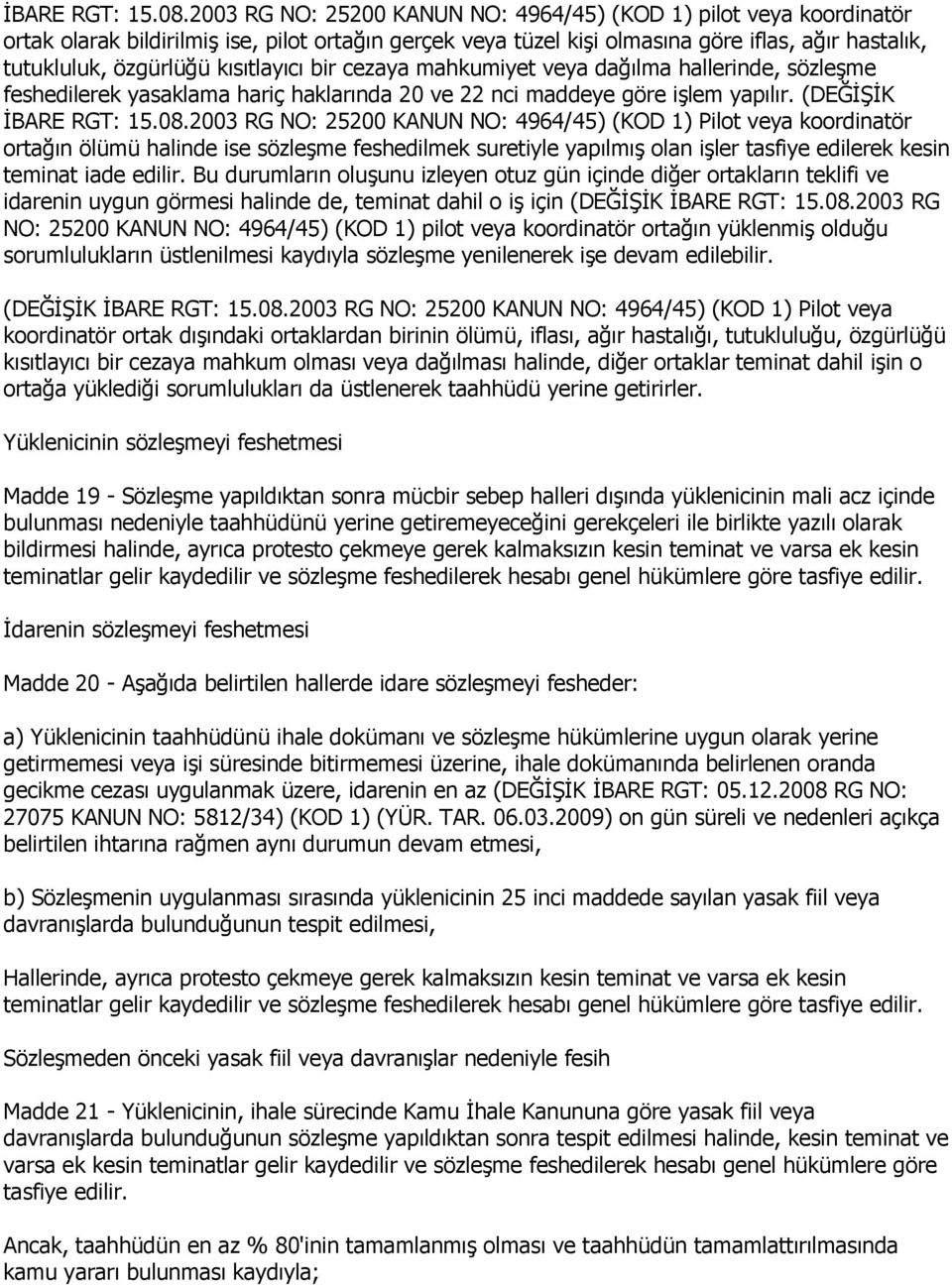 kısıtlayıcı bir cezaya mahkumiyet veya dağılma hallerinde, sözleģme feshedilerek yasaklama hariç haklarında 20 ve 22 nci maddeye göre iģlem yapılır.