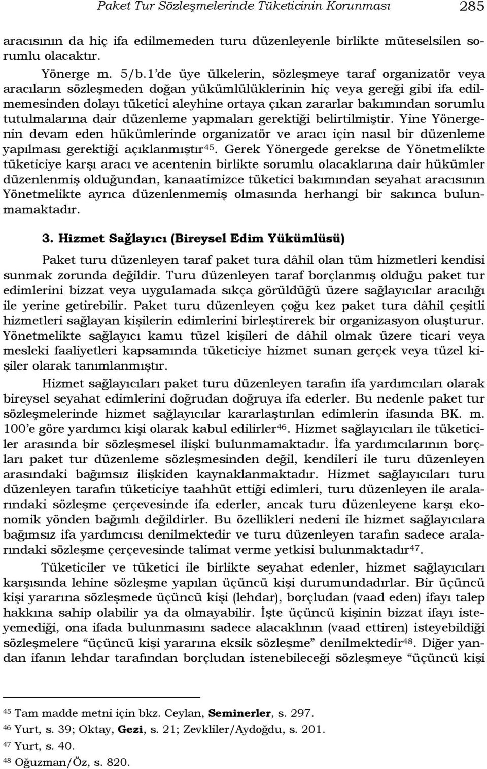 sorumlu tutulmalarına dair düzenleme yapmaları gerektiği belirtilmiştir. Yine Yönergenin devam eden hükümlerinde organizatör ve aracı için nasıl bir düzenleme yapılması gerektiği açıklanmıştır 45.