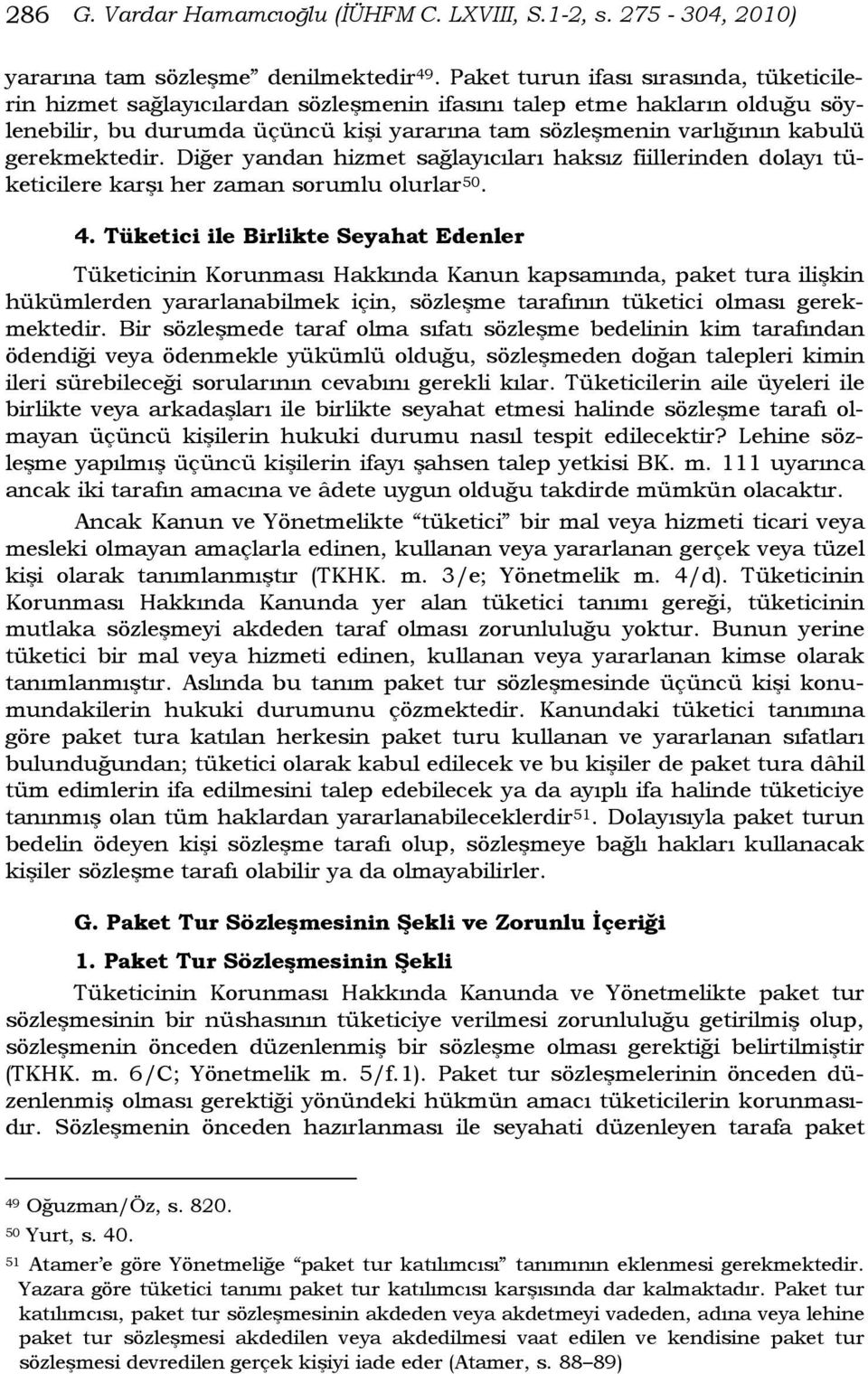 gerekmektedir. Diğer yandan hizmet sağlayıcıları haksız fiillerinden dolayı tüketicilere karşı her zaman sorumlu olurlar 50. 4.