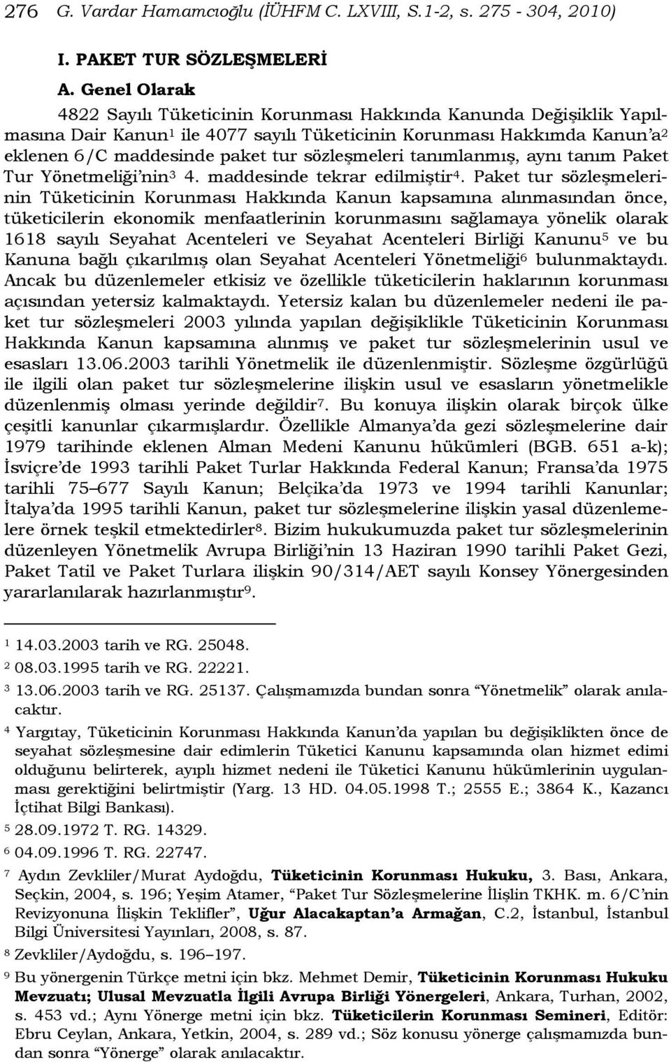 sözleşmeleri tanımlanmış, aynı tanım Paket Tur Yönetmeliği nin 3 4. maddesinde tekrar edilmiştir 4.