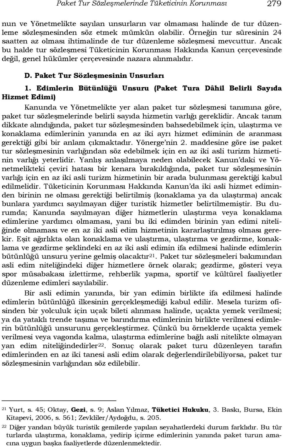 Ancak bu halde tur sözleşmesi Tüketicinin Korunması Hakkında Kanun çerçevesinde değil, genel hükümler çerçevesinde nazara alınmalıdır. D. Paket Tur Sözleşmesinin Unsurları 1.