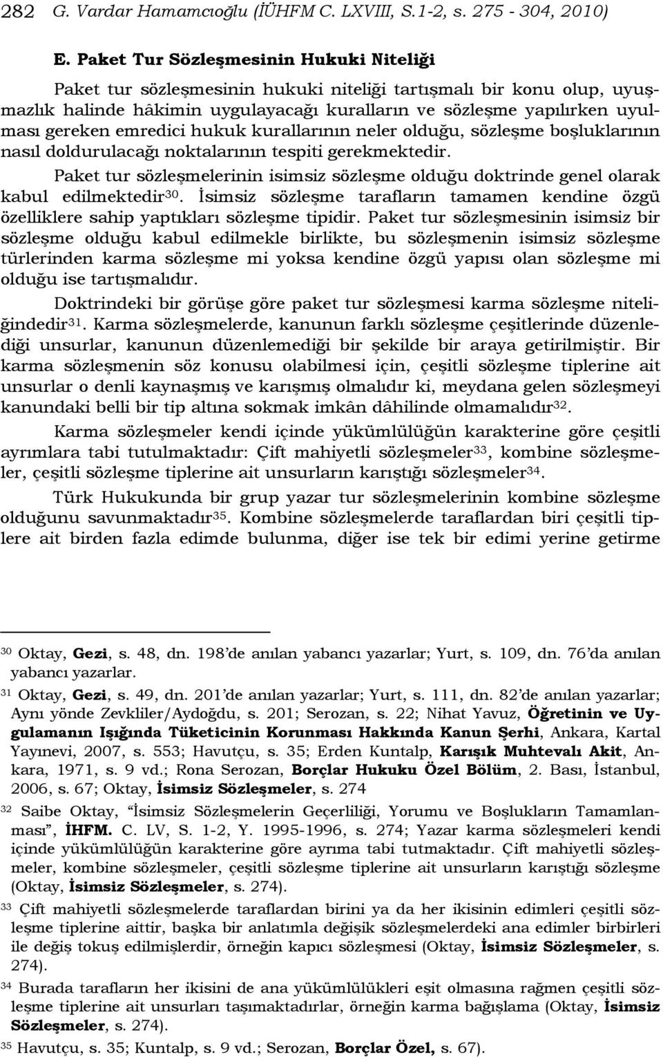 emredici hukuk kurallarının neler olduğu, sözleşme boşluklarının nasıl doldurulacağı noktalarının tespiti gerekmektedir.