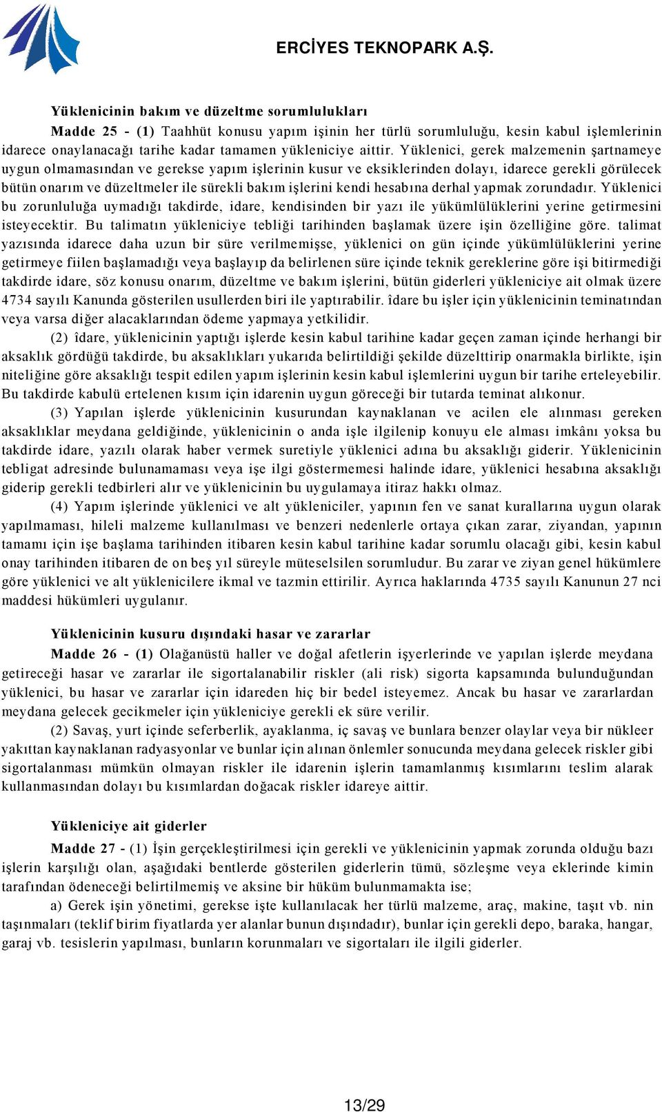 kendi hesabına derhal yapmak zorundadır. Yüklenici bu zorunluluğa uymadığı takdirde, idare, kendisinden bir yazı ile yükümlülüklerini yerine getirmesini isteyecektir.