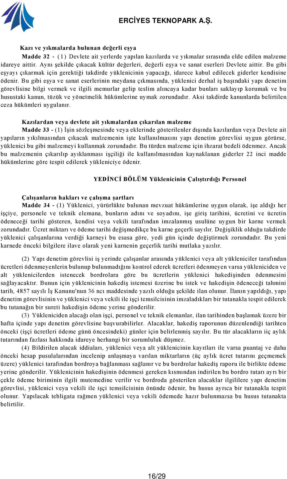 Bu gibi eşyayı çıkarmak için gerektiği takdirde yüklenicinin yapacağı, idarece kabul edilecek giderler kendisine ödenir.