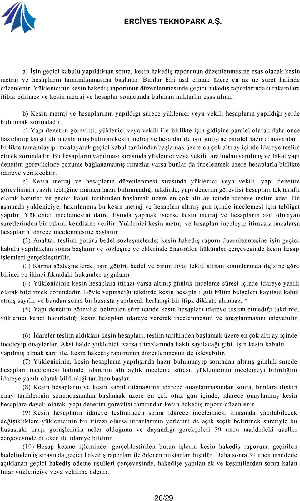 Yüklenicinin kesin hakediş raporunun düzenlenmesinde geçici hakediş raporlarındaki rakamlara itibar edilmez ve kesin metraj ve hesaplar sonucunda bulunan miktarlar esas alınır.