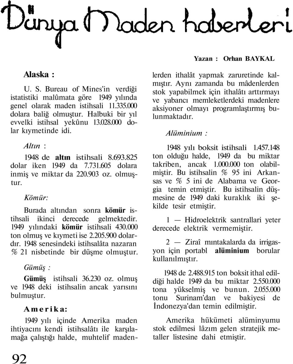 Kömür: Burada altından sonra kömür istihsali ikinci derecede gelmektedir. 1949 yılındaki kömür istihsali 430.000 ton olmuş ve kıymeti ise 2.205.900 dolardır.