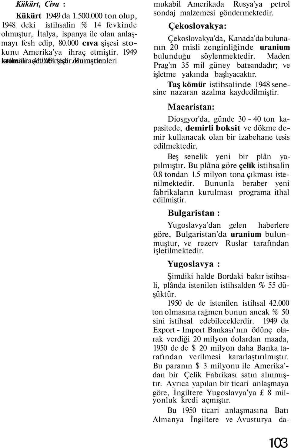 Çekoslovakya : Çekoslovakya'da, Kanada'da bulunanın 20 misli zenginliğinde uranium bulunduğu söylenmektedir. Maden Prag'ın 35 mil güney batısındadır; ve işletme yakında başlıyacaktır.