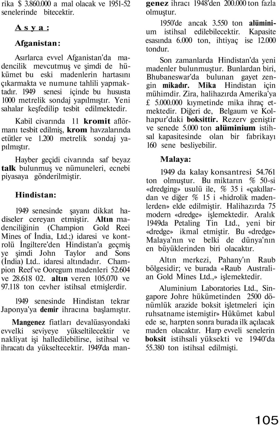 1949 senesi içinde bu hususta 1000 metrelik sondaj yapılmıştır. Yeni sahalar keşfedilip tesbit edilmektedir. Kabil civarında 11 kromit aflörmanı tesbit edilmiş, krom havzalarında etütler ve 1.