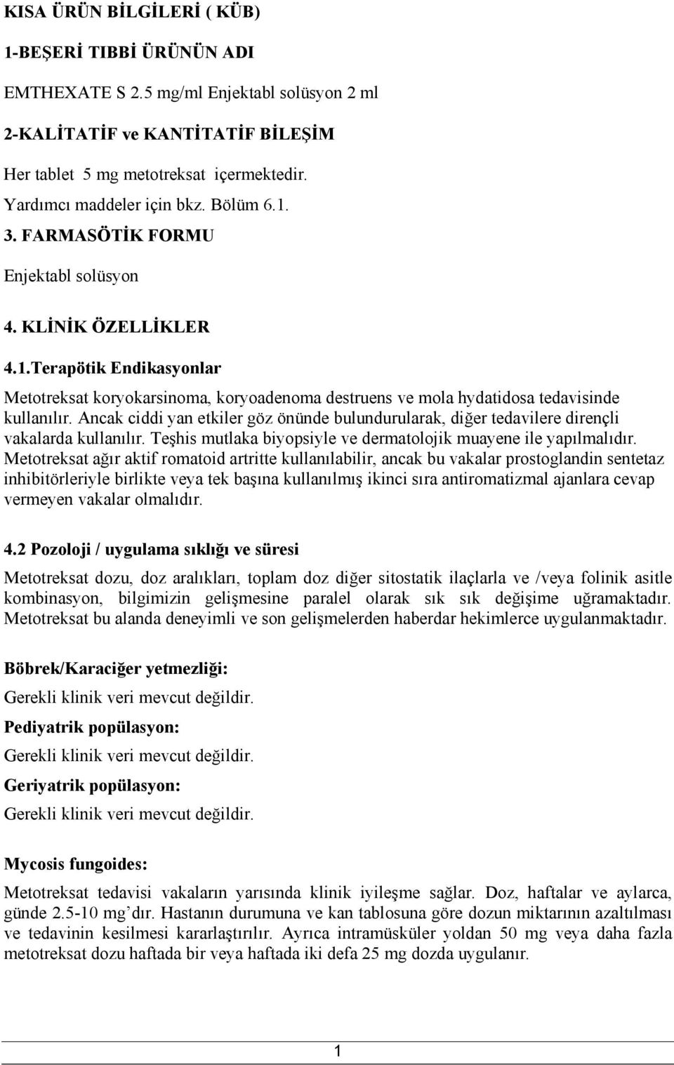 Ancak ciddi yan etkiler göz önünde bulundurularak, diğer tedavilere dirençli vakalarda kullanılır. Teşhis mutlaka biyopsiyle ve dermatolojik muayene ile yapılmalıdır.