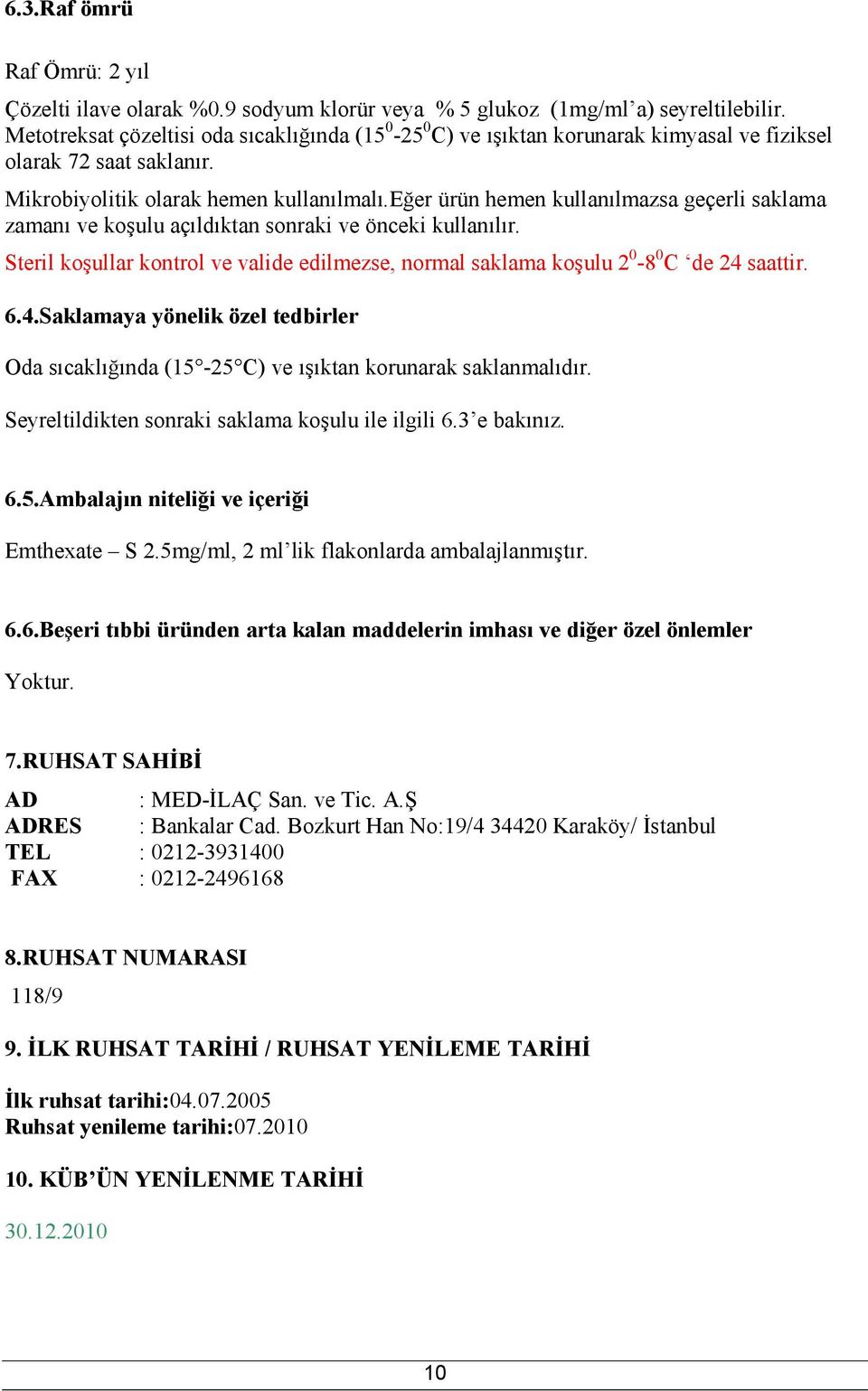 eğer ürün hemen kullanılmazsa geçerli saklama zamanı ve koşulu açıldıktan sonraki ve önceki kullanılır. Steril koşullar kontrol ve valide edilmezse, normal saklama koşulu 2 0-8 0 C de 24 