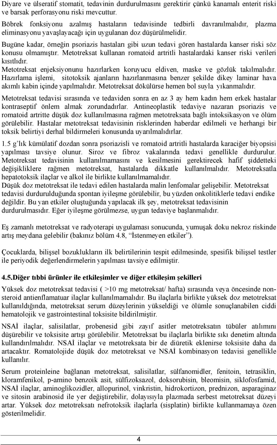 Bugüne kadar, örneğin psoriazis hastaları gibi uzun tedavi gören hastalarda kanser riski söz konusu olmamıştır. Metotreksat kullanan romatoid artritli hastalardaki kanser riski verileri kısıtlıdır.