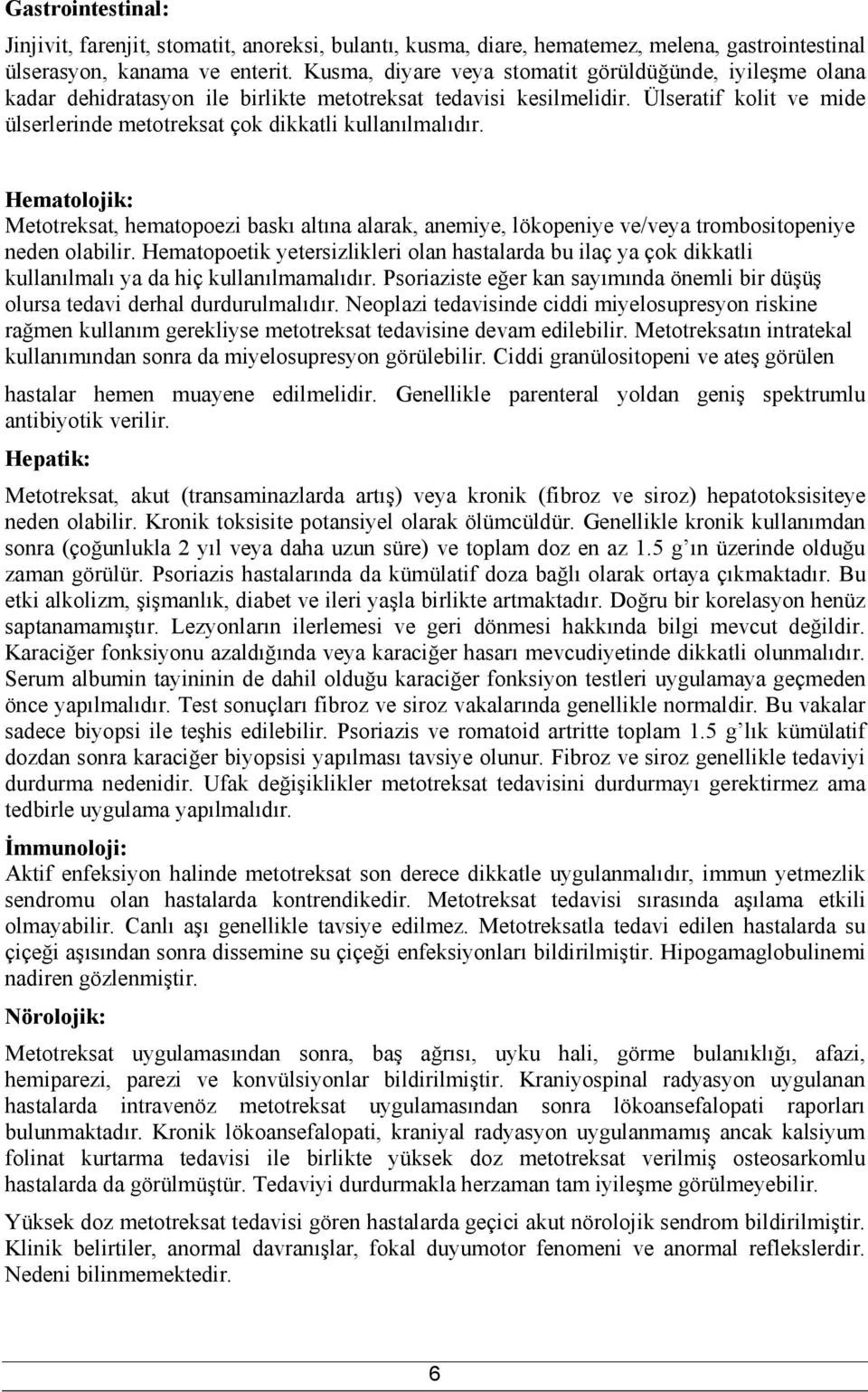 Ülseratif kolit ve mide ülserlerinde metotreksat çok dikkatli kullanılmalıdır. Hematolojik: Metotreksat, hematopoezi baskı altına alarak, anemiye, lökopeniye ve/veya trombositopeniye neden olabilir.