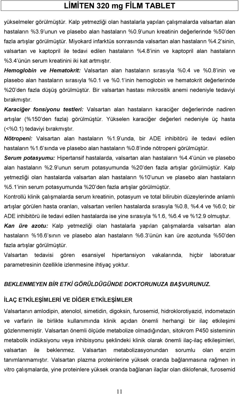 8 inin ve kaptopril alan hastaların %3.4 ünün serum kreatinini iki kat artmıştır. Hemoglobin ve Hematokrit: Valsartan alan hastaların sırasıyla %0.4 ve %0.