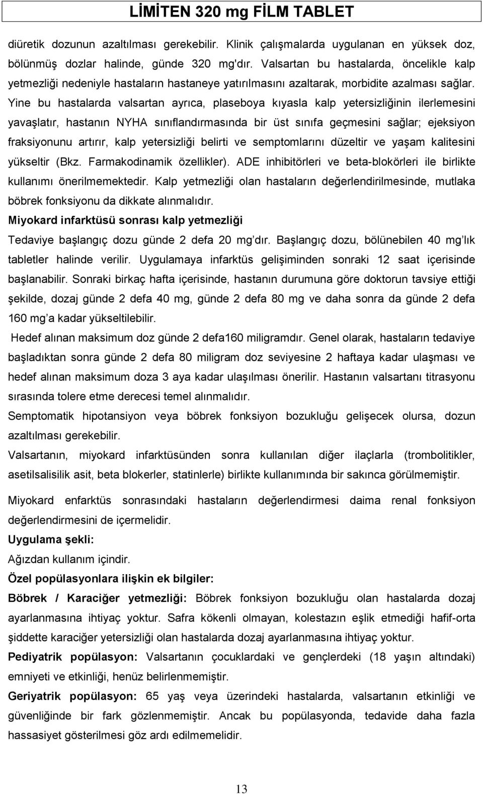 Yine bu hastalarda valsartan ayrıca, plaseboya kıyasla kalp yetersizliğinin ilerlemesini yavaşlatır, hastanın NYHA sınıflandırmasında bir üst sınıfa geçmesini sağlar; ejeksiyon fraksiyonunu artırır,