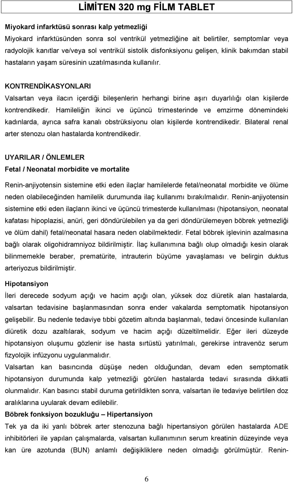 KONTRENDĠKASYONLARI Valsartan veya ilacın içerdiği bileşenlerin herhangi birine aşırı duyarlılığı olan kişilerde kontrendikedir.