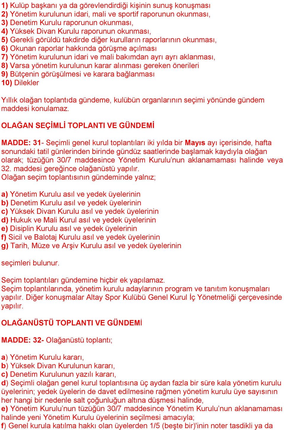 yönetim kurulunun karar alınması gereken önerileri 9) Bütçenin görüşülmesi ve karara bağlanması 10) Dilekler Yıllık olağan toplantıda gündeme, kulübün organlarının seçimi yönünde gündem maddesi