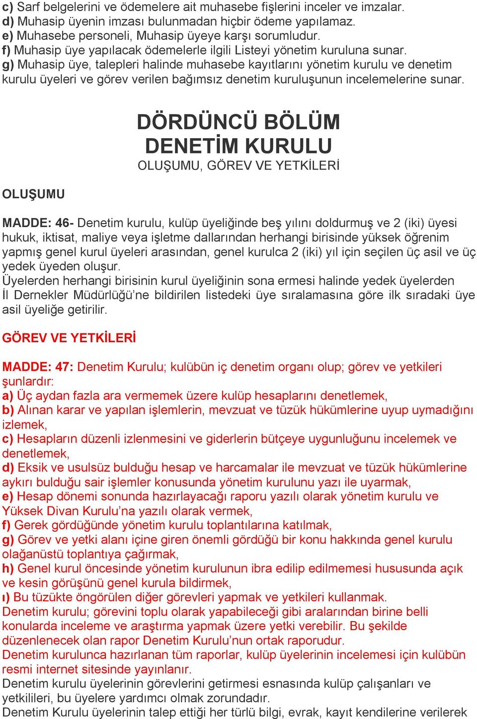 g) Muhasip üye, talepleri halinde muhasebe kayıtlarını yönetim kurulu ve denetim kurulu üyeleri ve görev verilen bağımsız denetim kuruluşunun incelemelerine sunar.