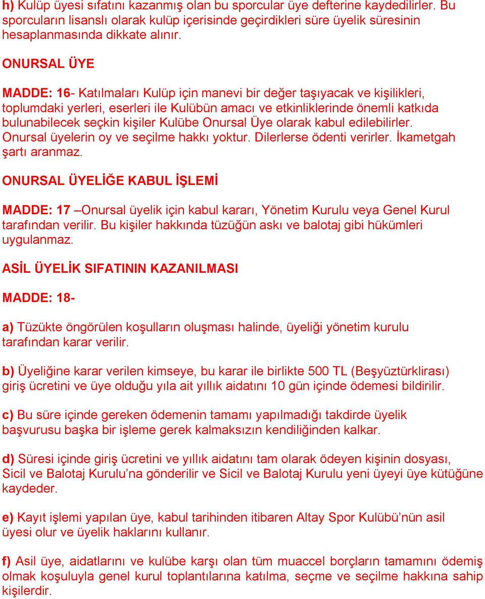 Kulübe Onursal Üye olarak kabul edilebilirler. Onursal üyelerin oy ve seçilme hakkı yoktur. Dilerlerse ödenti verirler. İkametgah şartı aranmaz.