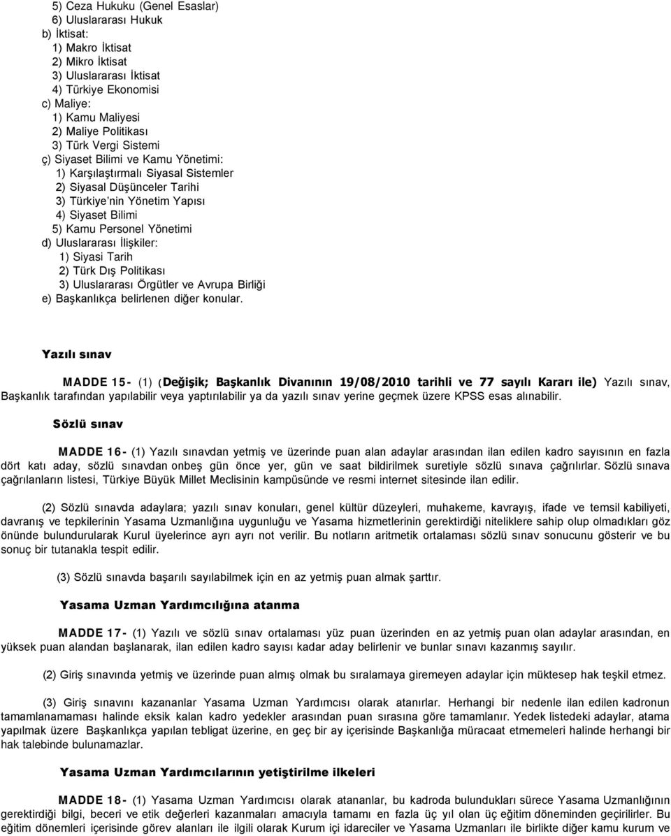 Uluslararası İlişkiler: 1) Siyasi Tarih 2) Türk Dış Politikası 3) Uluslararası Örgütler ve Avrupa Birliği e) Başkanlıkça belirlenen diğer konular.