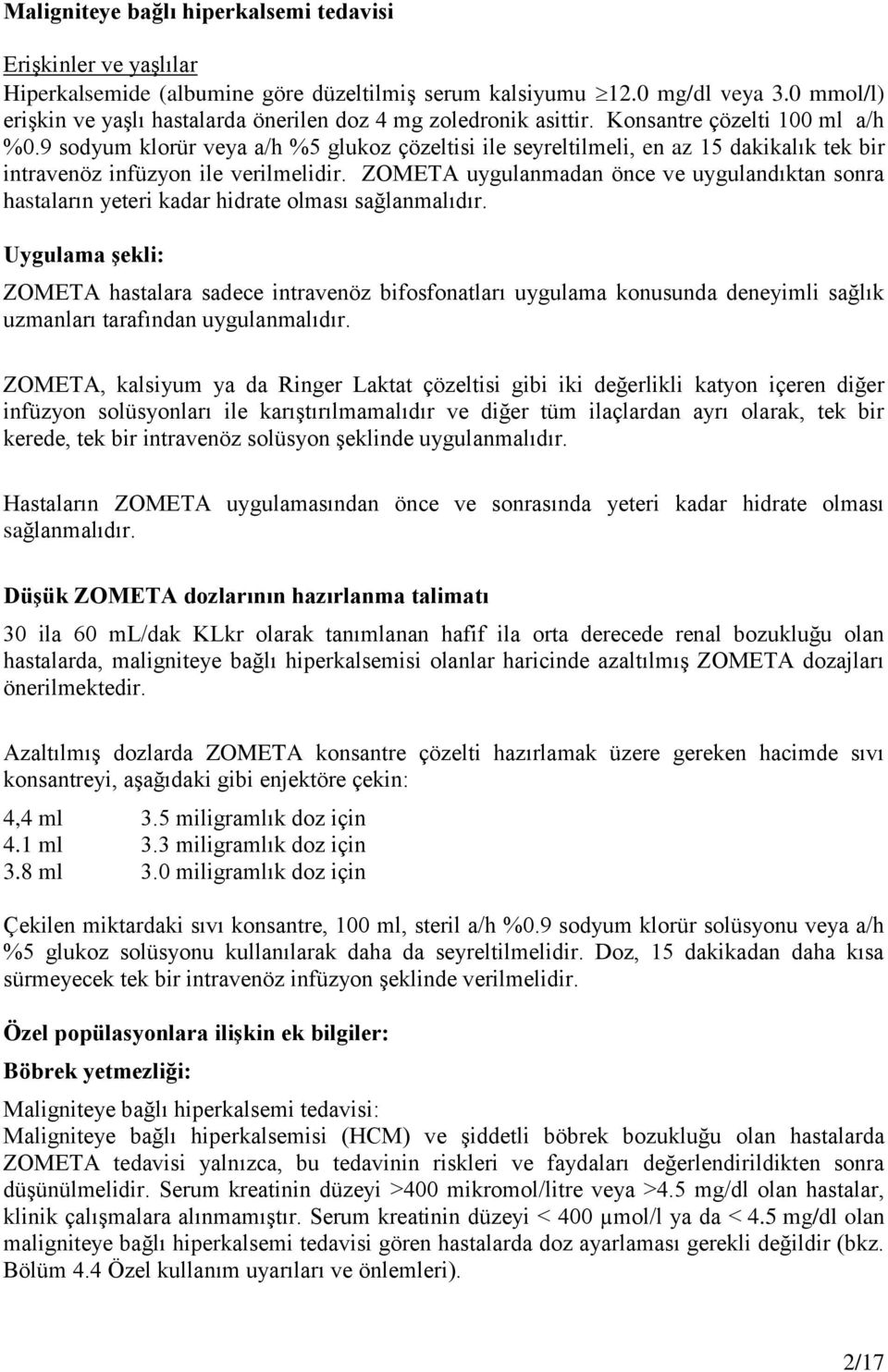 9 sodyum klorür veya a/h %5 glukoz çözeltisi ile seyreltilmeli, en az 15 dakikalık tek bir intravenöz infüzyon ile verilmelidir.