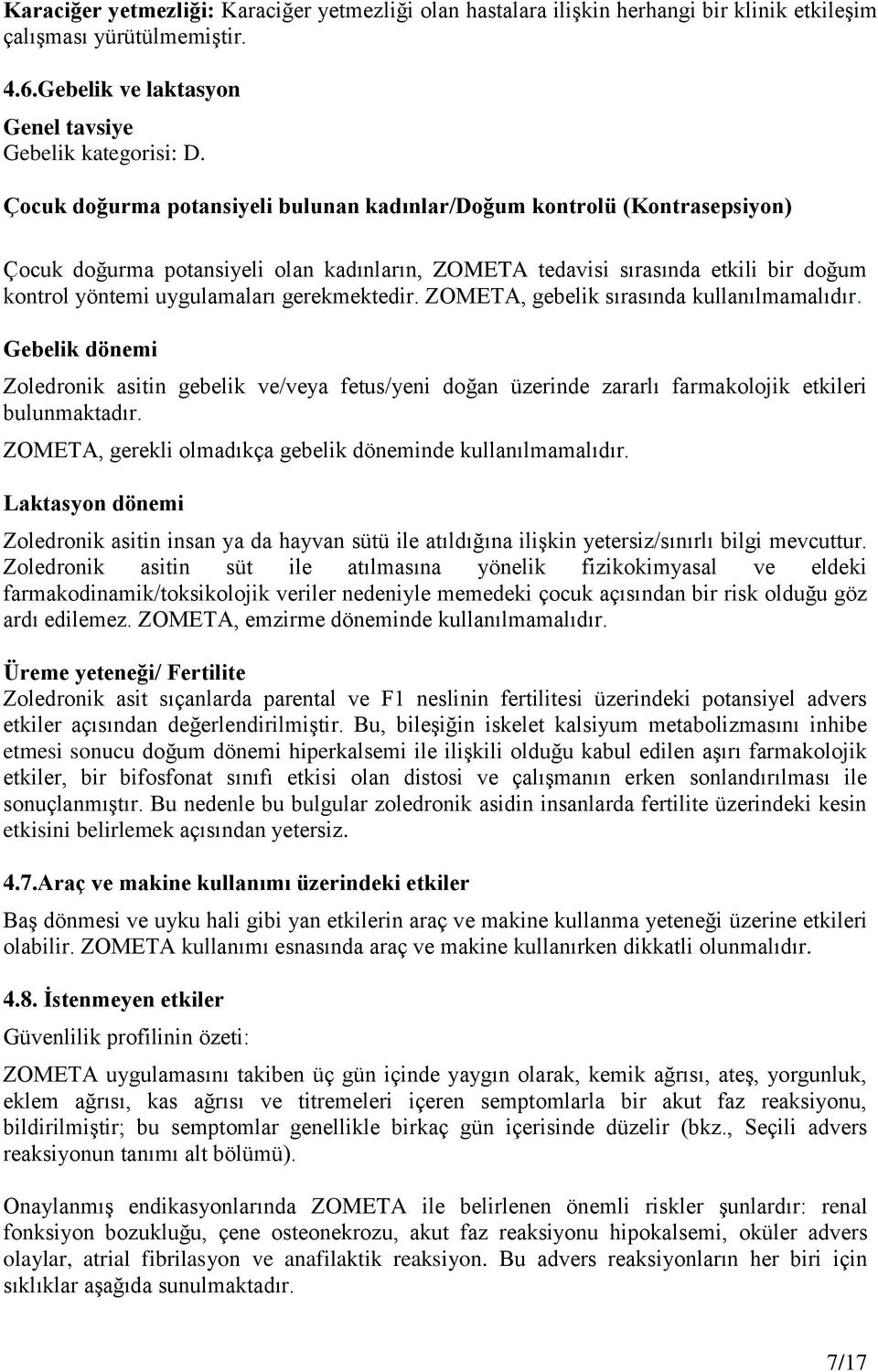 gerekmektedir. ZOMETA, gebelik sırasında kullanılmamalıdır. Gebelik dönemi Zoledronik asitin gebelik ve/veya fetus/yeni doğan üzerinde zararlı farmakolojik etkileri bulunmaktadır.