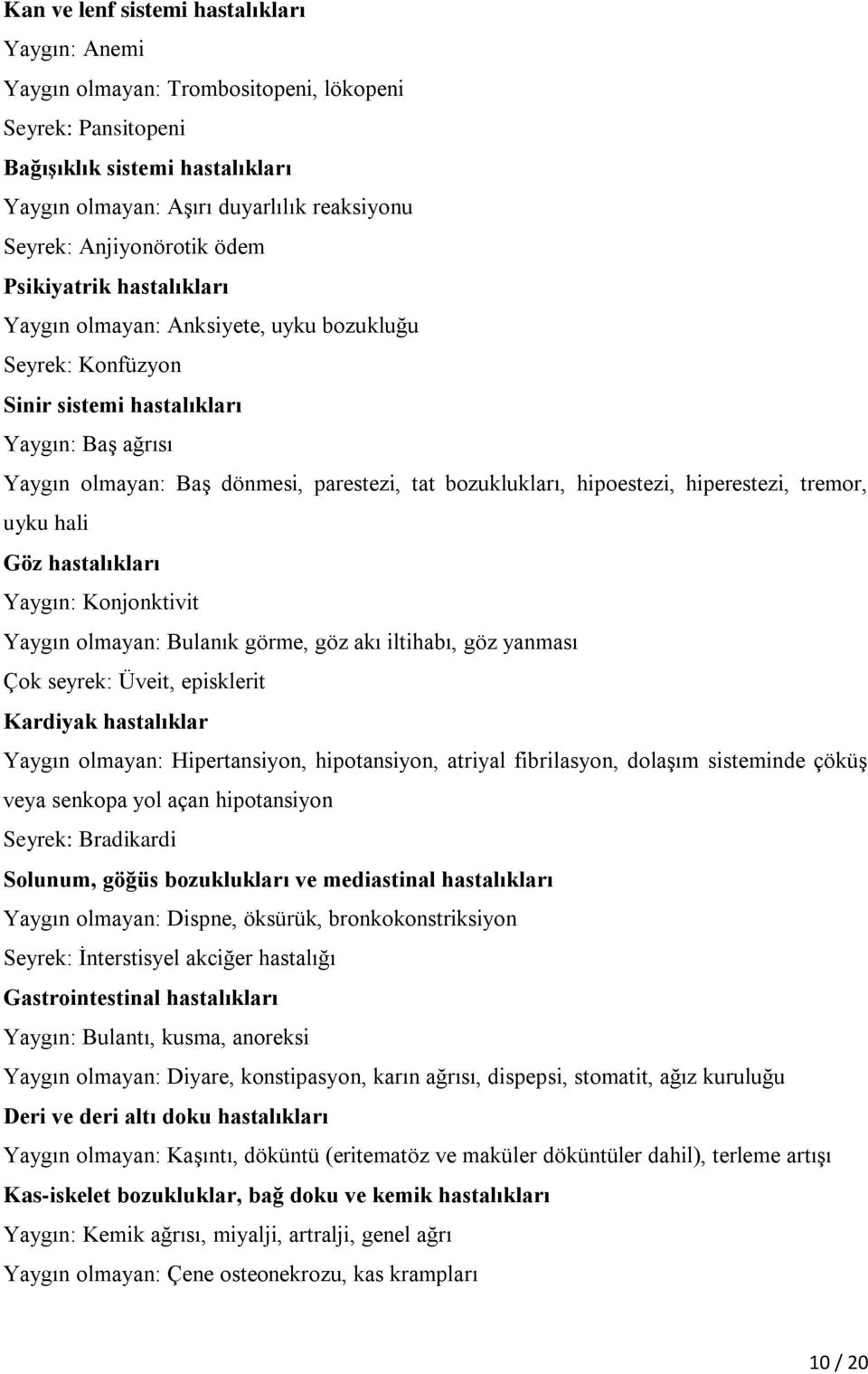 bozuklukları, hipoestezi, hiperestezi, tremor, uyku hali Göz hastalıkları Yaygın: Konjonktivit Yaygın olmayan: Bulanık görme, göz akı iltihabı, göz yanması Çok seyrek: Üveit, episklerit Kardiyak