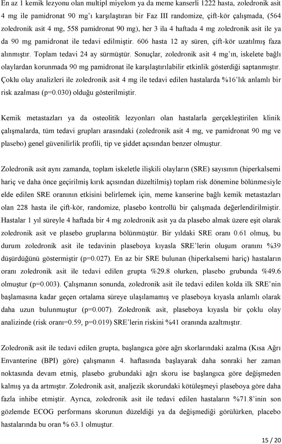 Toplam tedavi 24 ay sürmüştür. Sonuçlar, zoledronik asit 4 mg ın, iskelete bağlı olaylardan korunmada 90 mg pamidronat ile karşılaştırılabilir etkinlik gösterdiği saptanmıştır.