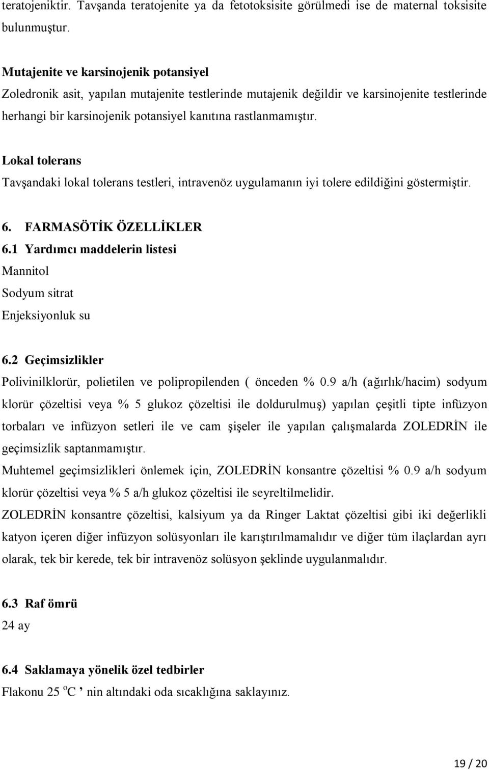 Lokal tolerans Tavşandaki lokal tolerans testleri, intravenöz uygulamanın iyi tolere edildiğini göstermiştir. 6. FARMASÖTİK ÖZELLİKLER 6.