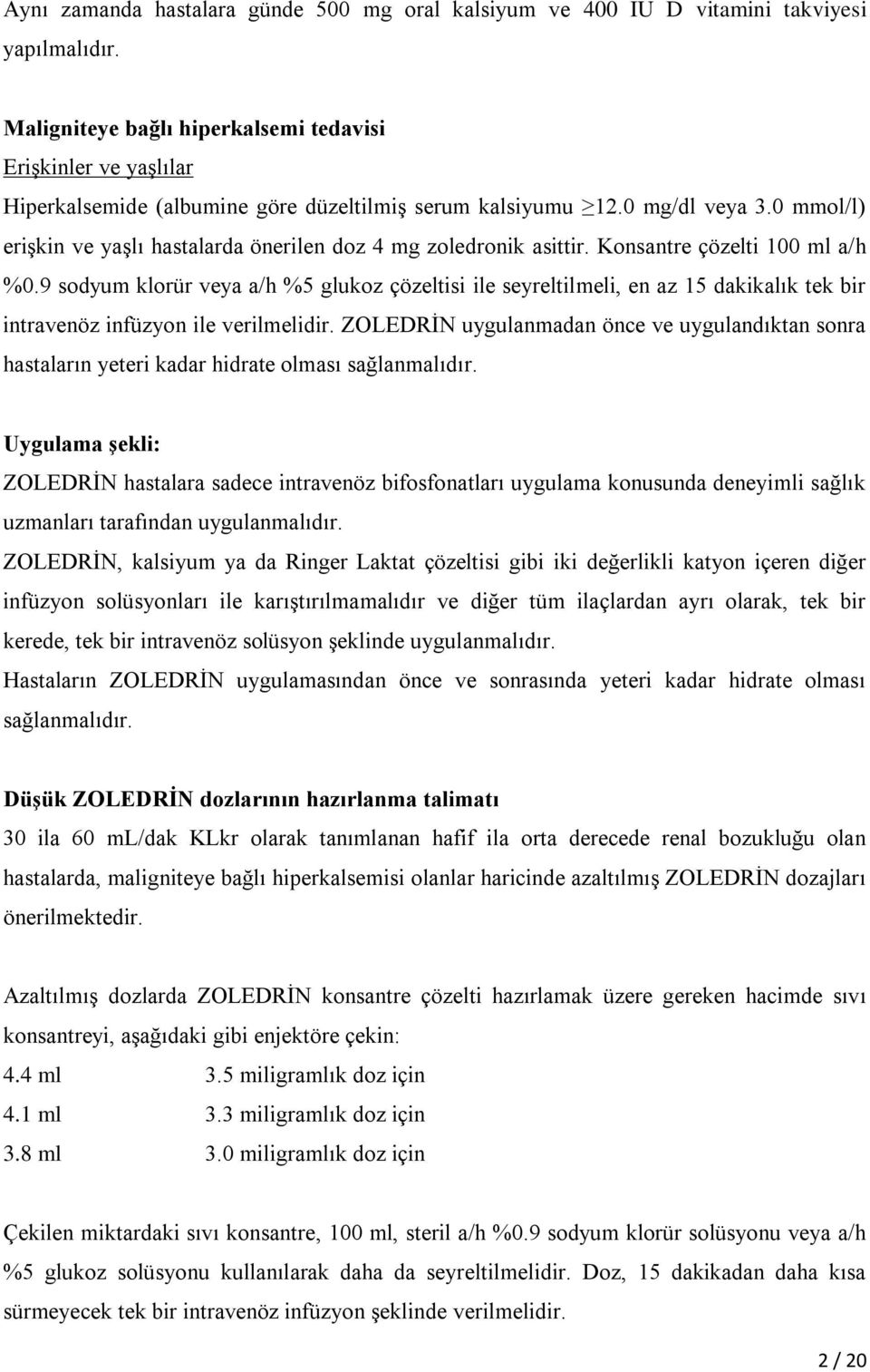 0 mmol/l) erişkin ve yaşlı hastalarda önerilen doz 4 mg zoledronik asittir. Konsantre çözelti 100 ml a/h %0.