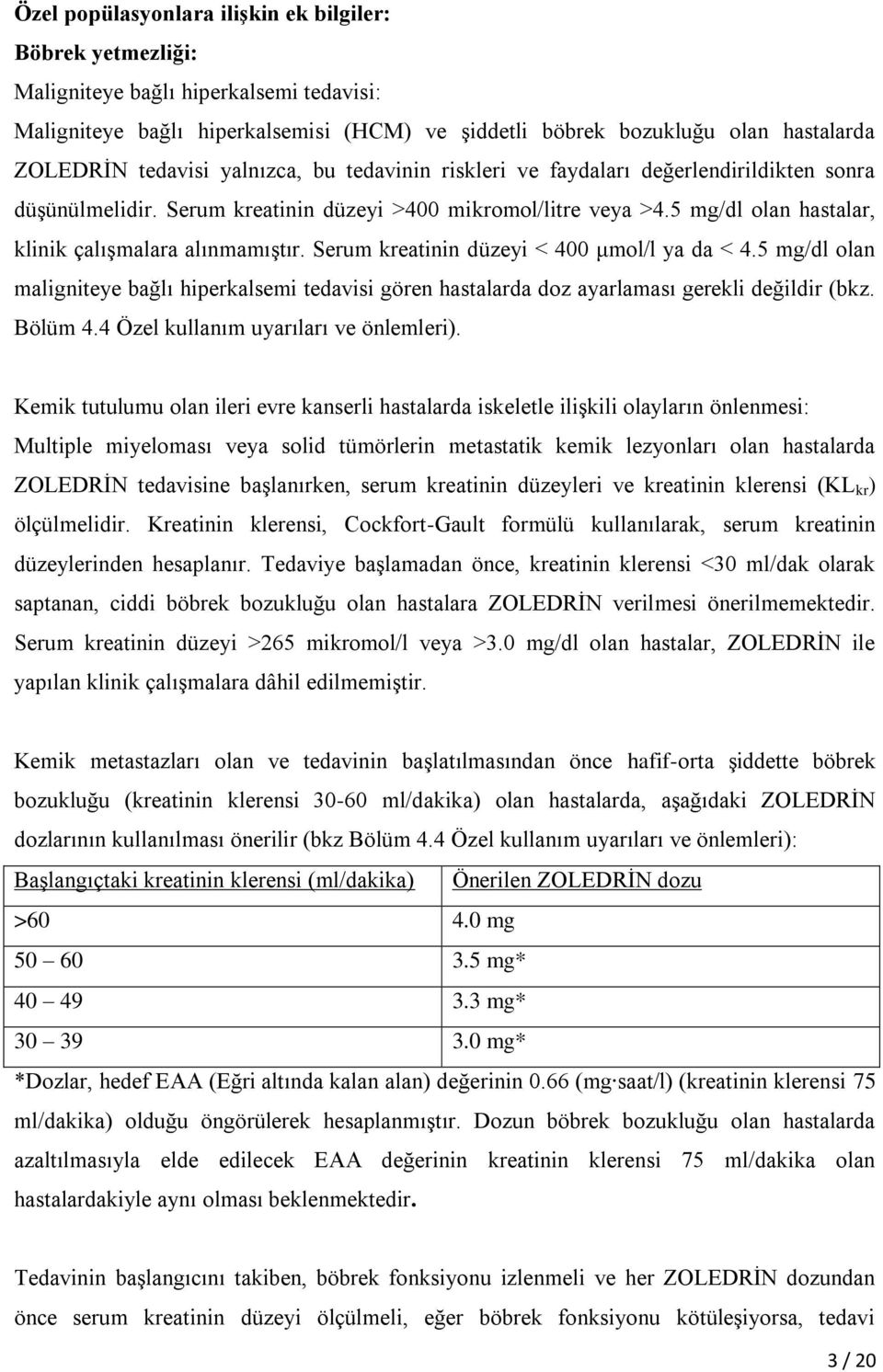 5 mg/dl olan hastalar, klinik çalışmalara alınmamıştır. Serum kreatinin düzeyi < 400 μmol/l ya da < 4.